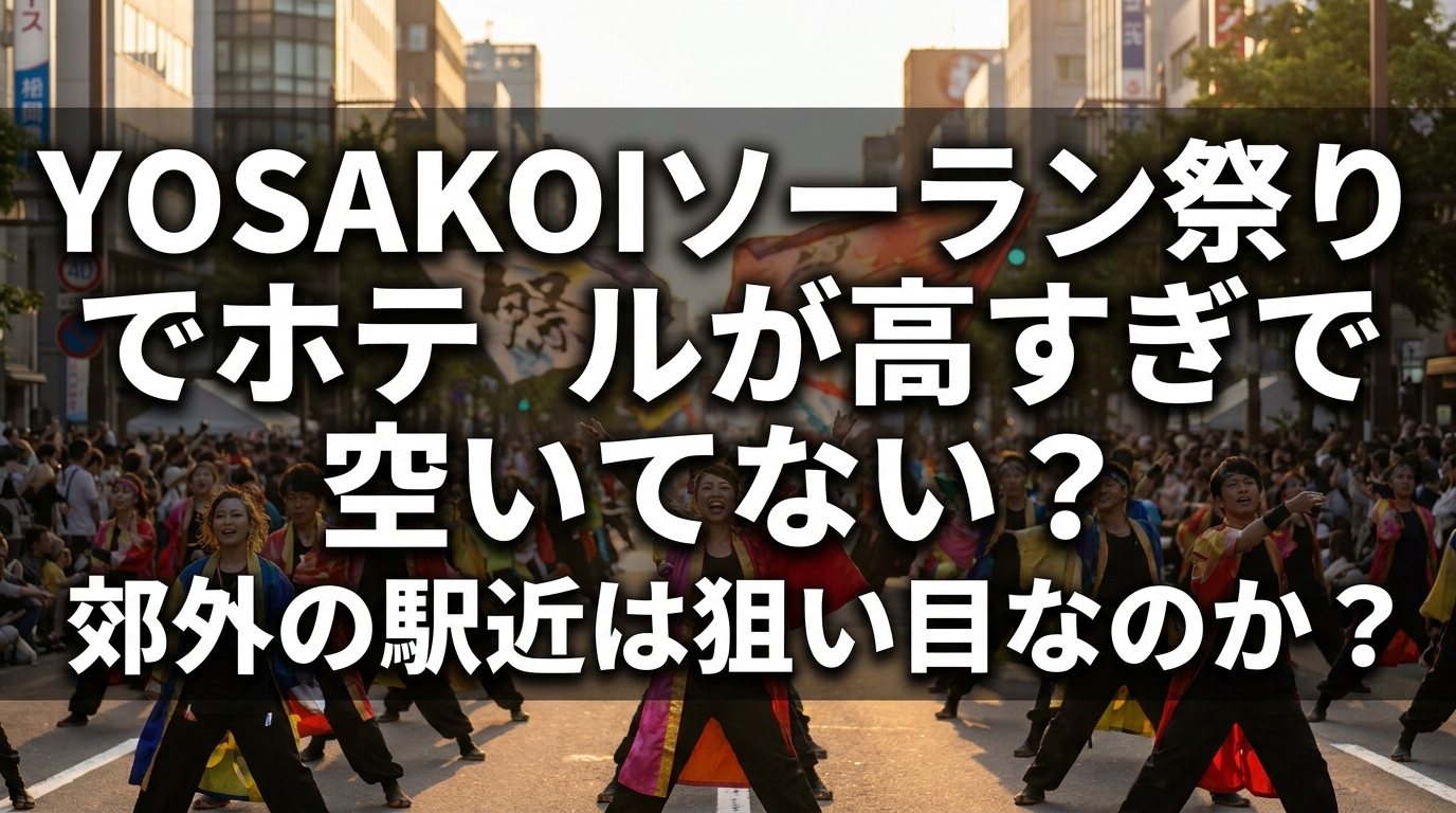 YOSAKOIソーラン祭りでホテルが高すぎで空いてない?郊外の駅近は狙い目なのか?