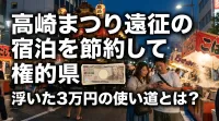 高崎まつり遠征の宿泊を節約して浮いた3万円の使い道とは？