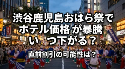 渋谷鹿児島おはら祭でホテル価格が暴騰するのはいつ下がる？直前割引の可能性は？