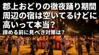 郡上おどりの徹夜踊り期間に周辺の宿は空いてるけど高いって本当？諦める前に見るべき対策は？