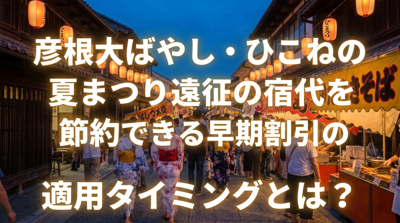 彦根大ばやし・ひこねの夏まつり遠征の宿代を節約できる早期割引の適用タイミングとは？