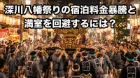深川八幡祭りの宿泊料金暴騰と満室を回避するには？