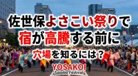 佐世保よさこい祭りで宿が高騰する前に穴場を知るには？