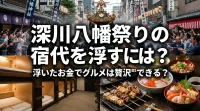 深川八幡祭りの宿代を浮かすには？浮いたお金でグルメは贅沢できる？