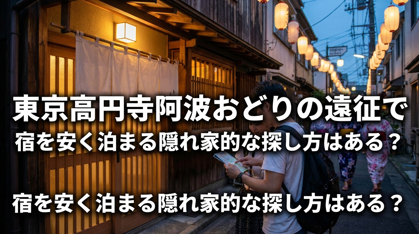 東京高円寺阿波おどりの遠征で宿を安く泊まる隠れ家的な探し方はある?