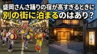盛岡さんさ踊りの宿が高すぎるときに別の街に泊まるのはあり？