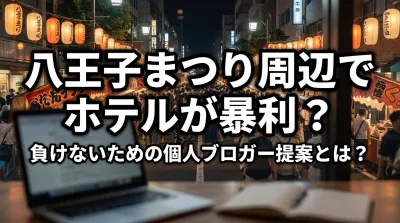 八王子まつり周辺でホテルが暴利？負けないための個人ブロガー提案とは？