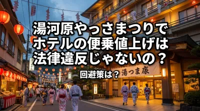 湯河原やっさまつりでホテルの便乗値上げは法律違反じゃないの？回避策は？