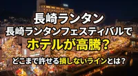 長崎ランタンフェスティバルでホテルが高騰？どこまで許せる損しないラインとは？