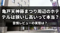 亀戸天神藤まつり周辺のホテルは狭いし高いって本当？苦情レビューの実態は？