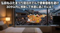 弘前ねぷたまつり宿泊ホテルで便乗価格を避け30分以内に移動して快適に過ごすには？
