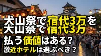 犬山祭で宿代3万を払う価値はある？激近ホテルは選ぶべき？