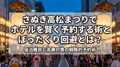 さぬき高松まつりでホテルを賢く予約する術とぼったくり回避とは？