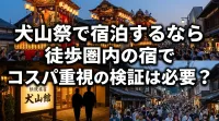 犬山祭で宿泊するなら徒歩圏内の宿でコスパ重視の検証は必要？