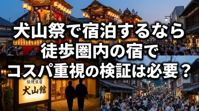 犬山祭で宿泊するなら徒歩圏内の宿でコスパ重視の検証は必要？