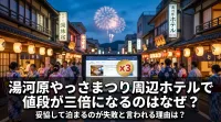 湯河原やっさまつり周辺ホテルで値段が三倍になるのはなぜ？妥協して泊まるのが失敗と言われる理由は？