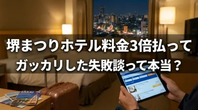 堺まつりホテル料金3倍払ってガッカリした失敗談って本当？