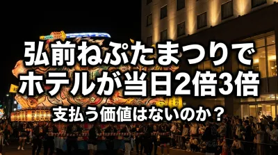 弘前ねぷたまつりでホテルが当日2倍3倍だと支払う価値はないのか？