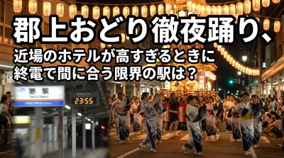郡上おどり徹夜踊り、近場のホテルが高すぎるときに終電で間に合う限界の駅は？