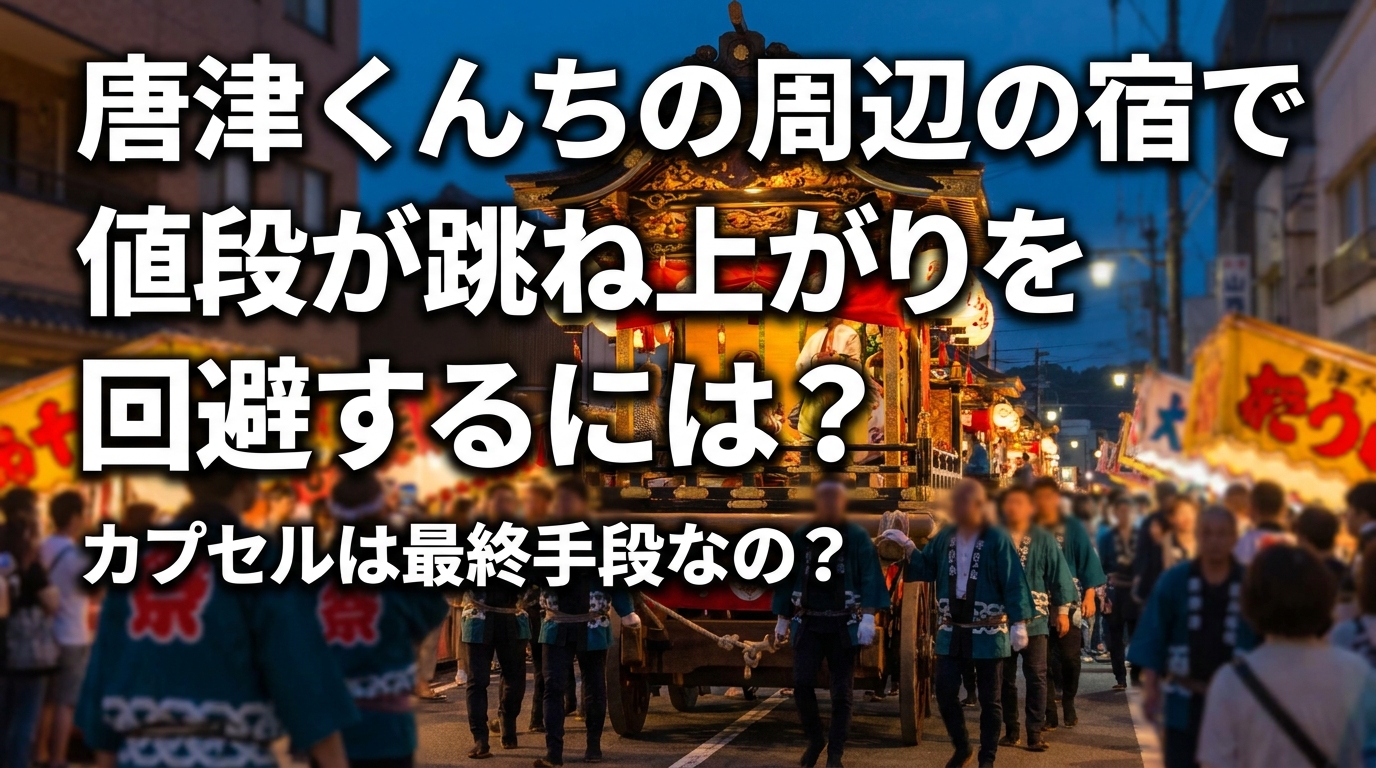 唐津くんちの周辺の宿で値段が跳ね上がりを回避するには？カプセルは最終手段なの？