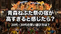 青森ねぶた祭の宿が高すぎると感じたら？20代・30代の賢い選び方は？